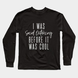 I was Social Distancing before it was cool Long Sleeve T-Shirt